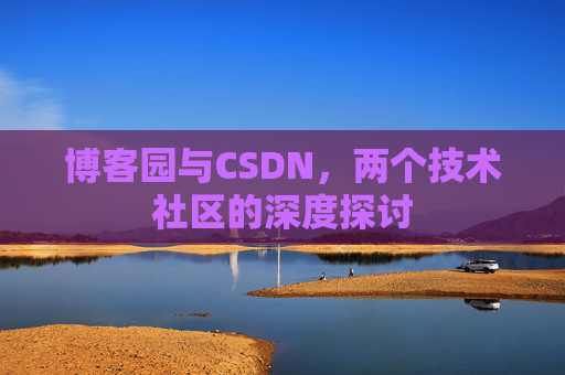 博客园与CSDN，两个技术社区的深度探讨
